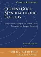 Current Good Manufacturing Practices: Pharmaceutical, Biologics, and Medical Device Regulations and Guidance Documents, Concise Reference, Second Edit