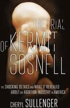 The Trial of Kermit Gosnell: The Shocking Details And What It Revealed About The Abortion Industry In America
