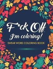 F*ck Off, I'm Coloring! Swear Word Coloring Book