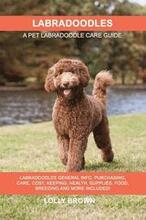 Labradoodles: Labradoodles General Info, Purchasing, Care, Cost, Keeping, Health, Supplies, Food, Breeding and More Included! A Pet