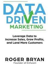 Data Driven Marketing: Leverage Data to Increase Sales, Grow Profits, and Land More Customers