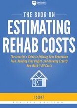 The Book on Estimating Rehab Costs: The Investor's Guide to Defining Your Renovation Plan, Building Your Budget, and Knowing Exactly How Much It All C