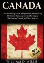 Canada: Canadian History: From Aboriginals to Modern Society - The People, Places and Events That Shaped the History of Canada