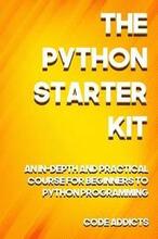 The Python Starter Kit: An In-depth and Practical course for beginners to Python Programming. Including detailed step-by-step guides and pract