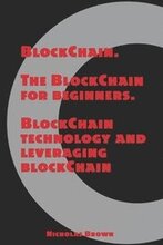 BlockChain: The BlockChain for Beginners BlockChain Technology and Leveraging BlockChain Programming