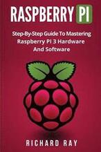 Raspberry Pi: Step-By-Step Guide to Mastering Raspberry Pi 3 Hardware and Software (Raspberry Pi 3, Raspberry Pi Programming, Python