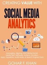 Creating Value With Social Media Analytics: Managing, Aligning, and Mining Social Media Text, Networks, Actions, Location, Apps, Hyperlinks, Multimedi