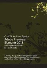 Cool Tricks & Hot Tips for Adobe Premiere Elements 2018: A step-by-step guide to creating 50 cool special effects with Adobe Premiere Elements