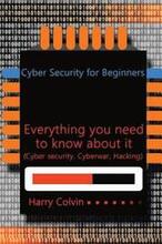 Cyber Security for Beginners: Everything you need to know about it (Cyber security, Cyberwar, Hacking)