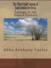 The Thirty Eight Sayings of Saint Antony the Great: Sayings of the Desert Fathers