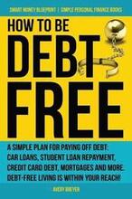 How to Be Debt Free: A simple plan for paying off debt: car loans, student loan repayment, credit card debt, mortgages, and more. Debt-free