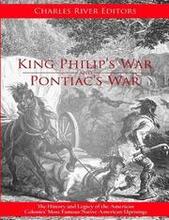King Philip's War and Pontiac's War: The History and Legacy of the American Colonies' Most Famous Native American Uprisings
