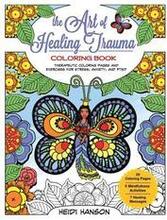 The Art of Healing Trauma Coloring Book: Therapeutic Coloring Pages and Exercises for Stress, Anxiety, and PTSD