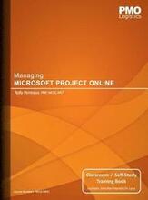 Managing Microsoft Project Online: Classroom & Self-Study Training Book