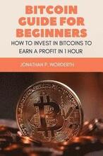 Bitcoin Guide For Beginners: How To Invest In Bitcoins To Earn a Profit In 1 Hour