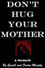 Don't Hug Your Mother: The fascinating true story