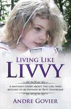 Living Like Livvy: A Mother's Story About the Girl Who Refused to be Defined by Rett Syndrome