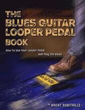 The Blues Guitar Looper Pedal Book: How to Use Your Looper Pedal and Play the Blues