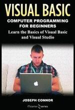 Visual Basic: Computer Programming for Beginners: Learn the Basics of Visual Basic and Visual Studio