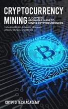 Cryptocurrency Mining: A Complete Beginners Guide to Mining Cryptocurrencies, Including Bitcoin, Litecoin, Ethereum, Altcoin, Monero, and Oth
