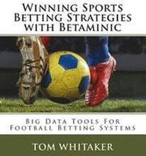 Winning Sports Betting Strategies with Betaminic Big Data Tools for Football Betting Systems: A step-by-step guide to using the Betamin Builder Data A