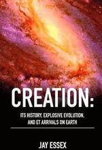 Creation: Its History, Explosive Evolution, and ET Arrivals on Earth: Earth's Future With ETs, Physical Evolution, Dimensions, M