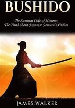 Bushido: The Samurai Code of Honour - The truth about Japanese Samurai wisdom