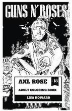 Axl Rose Adult Coloring Book: Guns'n'roses Lead Singer and Hard Rock Icon, AC/DC Vocalist and Talented Rebel Inspired Adult Coloring Book