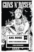 Axl Rose Adult Coloring Book: Guns'n'roses Lead Singer and Hard Rock Icon, AC/DC Vocalist and Talented Rebel Inspired Adult Coloring Book