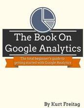 The Book on Google Analytics: The total beginner's guide to getting started with Google Analytics
