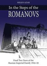 In the Steps of the Romanovs: : Final two years of the last Russian imperial family (1916-1918)