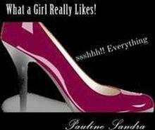 What a Girl Really Likes!: Fashion, Fun, Beauty, travel, dance, friends sshhh how'bout everything