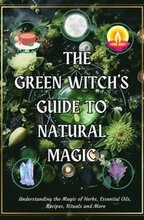 The Green Witch's Guide to Natural Magic