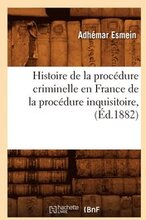 Histoire de la Procdure Criminelle En France de la Procdure Inquisitoire, (d.1882)