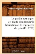 Le Parfait Boulanger, Ou Trait Complet Sur La Fabrication Et Le Commerce Du Pain (d.1778)