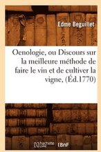 Oenologie, Ou Discours Sur La Meilleure Mthode de Faire Le Vin Et de Cultiver La Vigne, (d.1770)