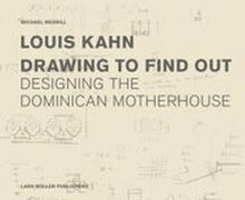 Louis Kahn: Drawing to Find Out