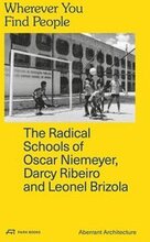 Wherever You Find People - The Radical Schools of Oscar Niemeyer, Darcy Ribeiro, and Leonel Brizola