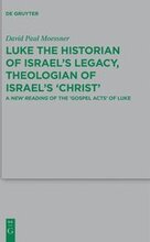 Luke the Historian of Israels Legacy, Theologian of Israels Christ