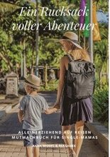 Ein Rucksack voller Abenteuer: Alleinerziehend Auf Reisen Mutmachbuch Für Single Mamas
