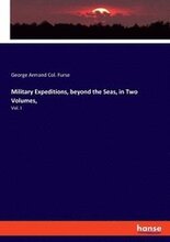 Military Expeditions, beyond the Seas, in Two Volumes