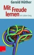 Mit Freude Lernen - Ein Leben Lang: Weshalb Wir Ein Neues Verstandnis Vom Lernen Brauchen. Sieben Thesen Zu Einem Erweiterten Lernbegriff Und Eine Aus