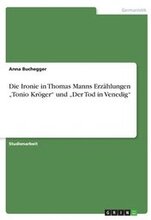 Die Ironie in Thomas Manns Erzahlungen 'Tonio Kroger Und 'Der Tod in Venedig