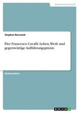 Pier Francesco Cavalli. Leben, Werk Und Gegenwartige Auffuhrungspraxis