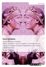 Model-directed Learning. Albert Bandura's Social Cognitive Learning Theory and its Social-psychological Significance for School and Instruction