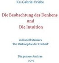 Die Beobachtung des Denkens und Die Intuition: in Rudolf Steiners 'Die Philosophie der Freiheit' - Die genaue Analyse 2019