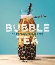 Bubble Tea selber machen - 50 verrückte Rezepte für kalte und heiße Bubble Tea Cocktails und Mocktails. Mit oder ohne Krone