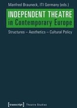 Independent Theatre in Contemporary Europe Structures Aesthetics Cultural Policy