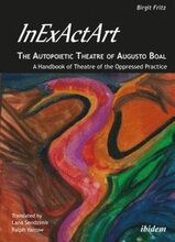 InExActArt - The Autopoietic Theatre of Augusto Boal - A Handbook of Theatre of the Oppressed Practice