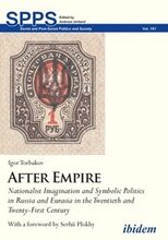 After Empire Nationalist Imagination and Symbolic Politics in Russia and Eurasia in the Twentieth and TwentyFirst Century